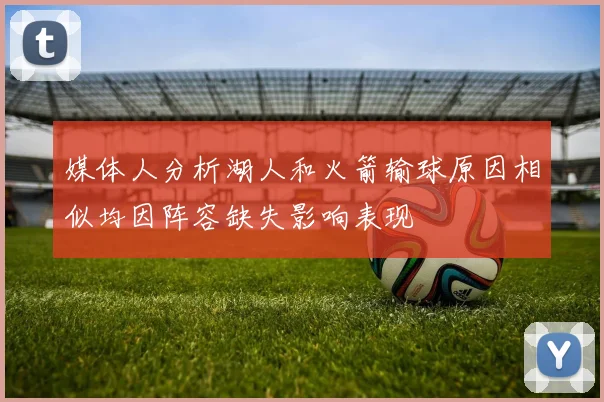媒体人分析湖人和火箭输球原因相似均因阵容缺失影响表现