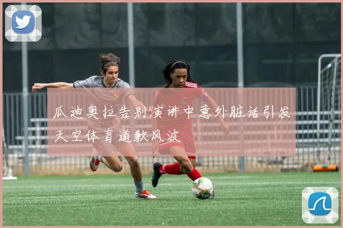 瓜迪奥拉告别演讲中意外脏话引发天空体育道歉风波