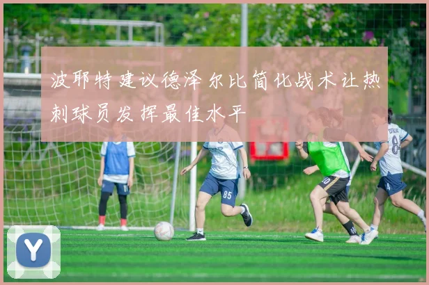波耶特建议德泽尔比简化战术让热刺球员发挥最佳水平